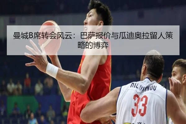 曼城B席转会风云：巴萨报价与瓜迪奥拉留人策略的博弈