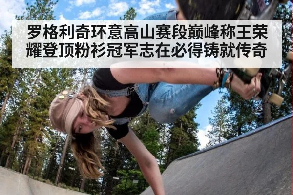 罗格利奇环意高山赛段巅峰称王荣耀登顶粉衫冠军志在必得铸就传奇
